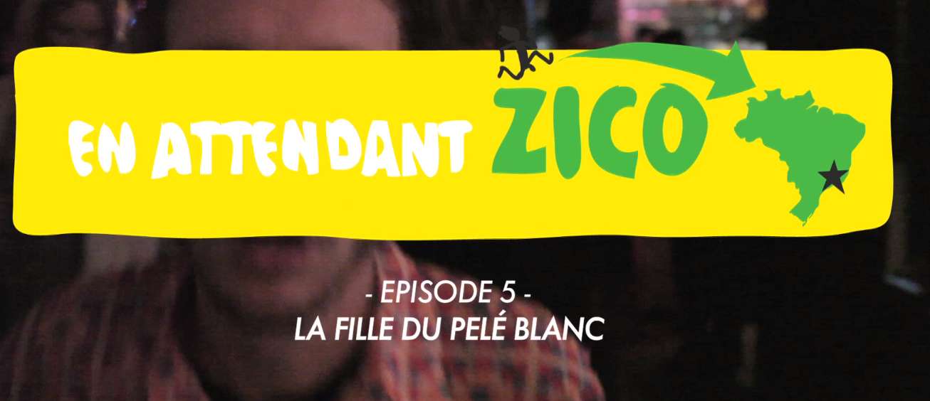 En attendant Zico &#8211; Épisode 5 : La fille du Pelé blanc