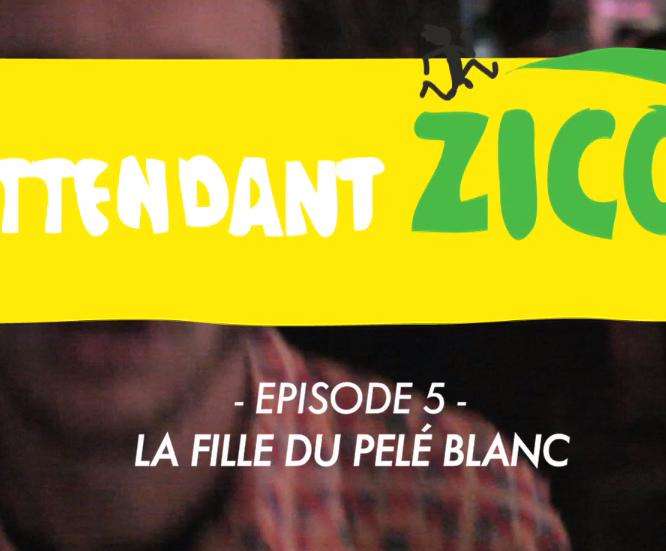 En attendant Zico &#8211; Épisode 5 : La fille du Pelé blanc