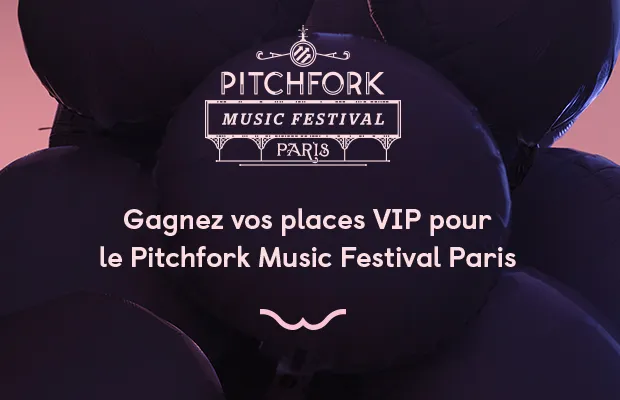 Gagnez vos places pour le PITCHFORK FESTIVAL